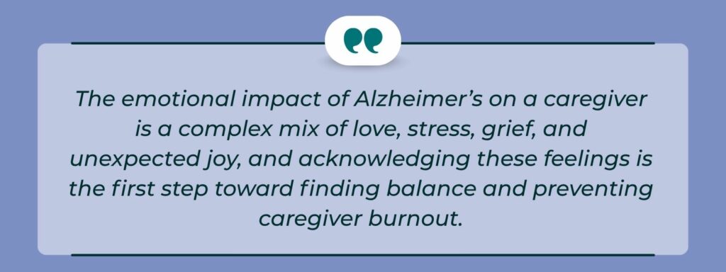 An infographic with a quote: "The emotional impact of Alzheimer’s on a caregiver is a complex mix of love, stress, grief, and unexpected joy, and acknowledging these feelings is the first step toward finding balance and preventing caregiver burnout."