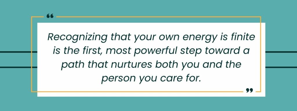 infographic that says 'Recognizing that your own energy is finite is the first, most powerful step toward a path that nurtures both you and the person you care for.'